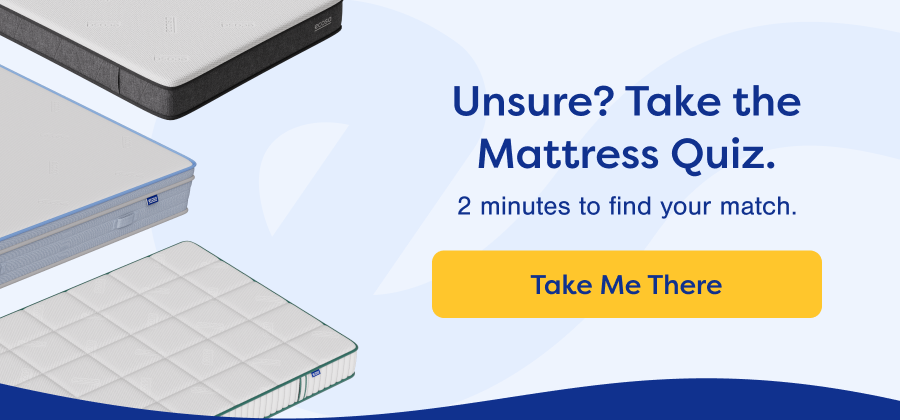 Unsure? Take the Mattress Quiz.