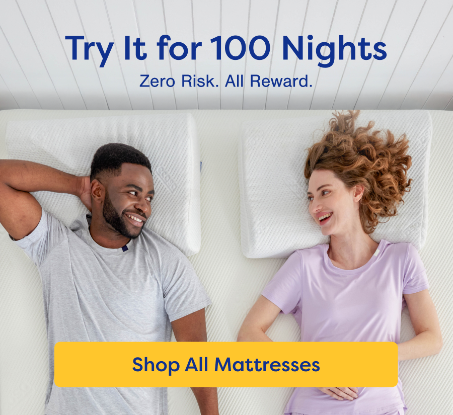 Try It for 100 Nights. Zero Risk. All Reward. Shop All Mattresses