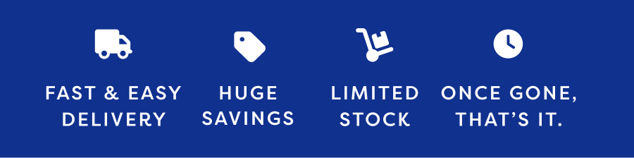 Fast & Easy Delivery. Huge Savings. Limited Stock. Once Gone, That's it.