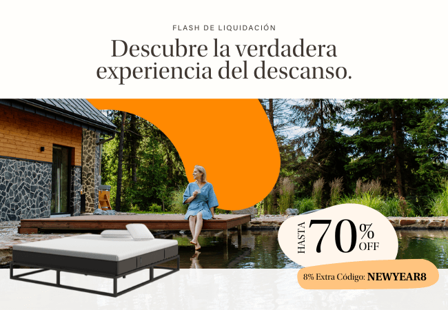 FLASH DE LIQUIDACIÓN Descubre la verdadera experiencia del descanso. HASTA 70% OFF 8% Extra Código: NEWYEAR8