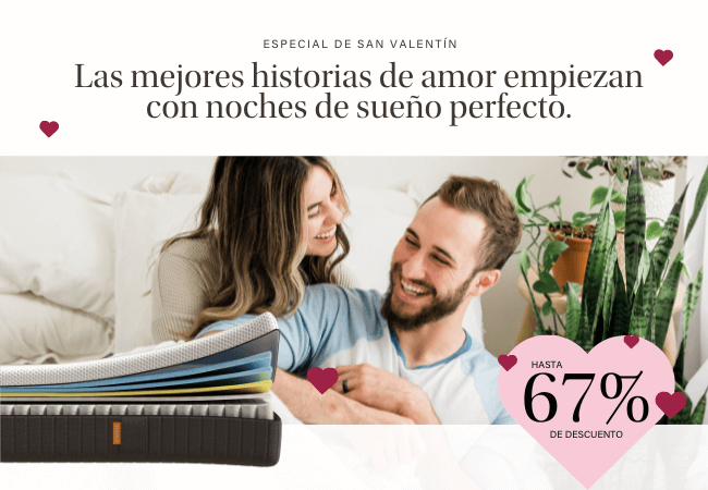 ESPECIAL DE SAN VALENTÍN Las mejores historias de amor empiezan con noches de sueño perfecto. HASTA 67% DE DESCUENTO