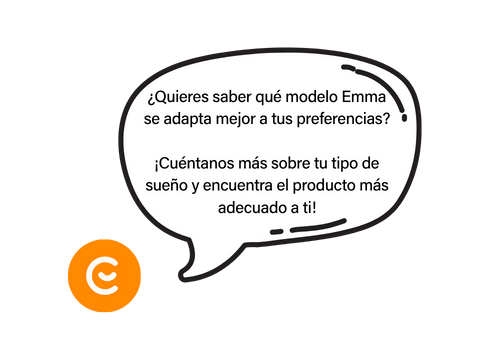 ¿Quieres saber qué modelo Emma se adapta mejor a tus preferencias? ¡Cuéntanos más sobre tu tipo de sueño y encuentra el producto más adecuado a ti!