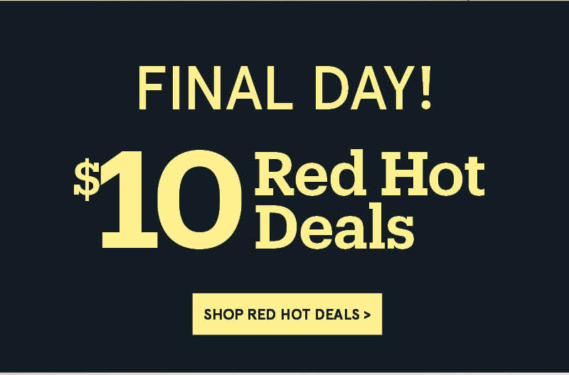 Final Day for $10 Red Hot Deals 