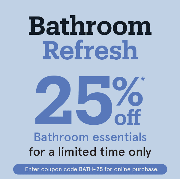 Bathroom Refresh 25% Off*