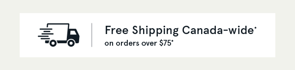 Free Shipping Canada-wide* on orders over $75