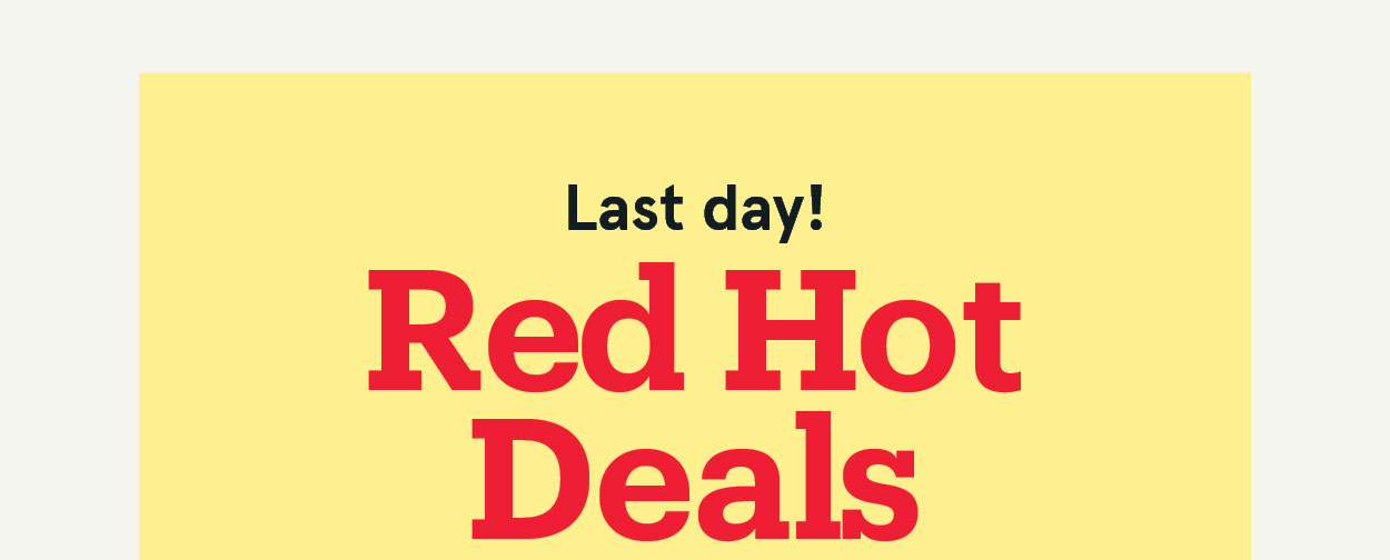 Last Day - Red Hot Deals