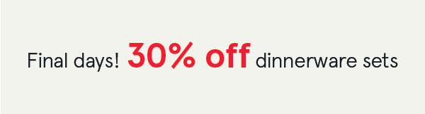 Final Days! 30% OFF dinnerware sets!