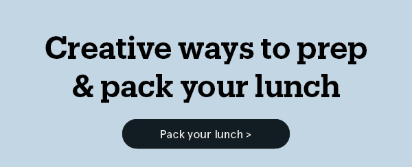 Creative ways to prep & pack your lunch