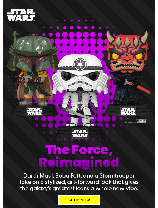 The Force, Reimagined Darth Maul, Boba Fett, and a Stormtrooper take on a stylized, art-forward look that gives the galaxy’s greatest icons a whole new vibe. SHOP NOW 