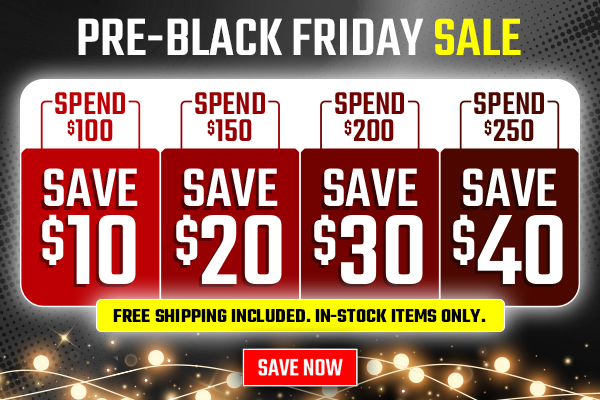 PRE-BLACK FRIDAY SALE Spend $100 Save $10 Spend $150 Save $20 Spend $200 Save $30 Spend $250 Save $40 Free Shipping Included In-Stock Items Only Shop Now 