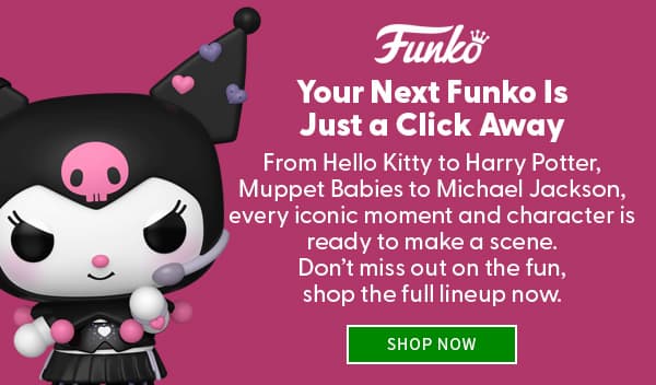 Your Next Funko Is Just A Click Away From Hello Kitty to Harry Potter, Muppet Babies to Michael Jackson, every iconic moment and character is ready to make a scene. Don't 