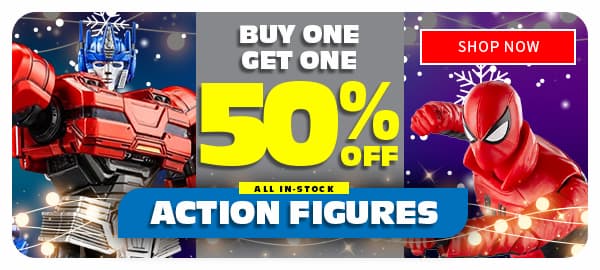 BUY ONE GET ONE 50% OFF ALL IN-STOCK ACTION FIGURES