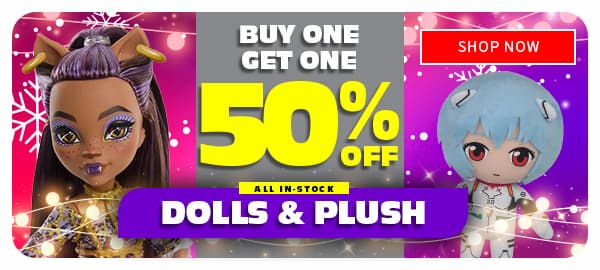 BUY ONE GET ONE 50% OFF DOLLS AND PLUSH 