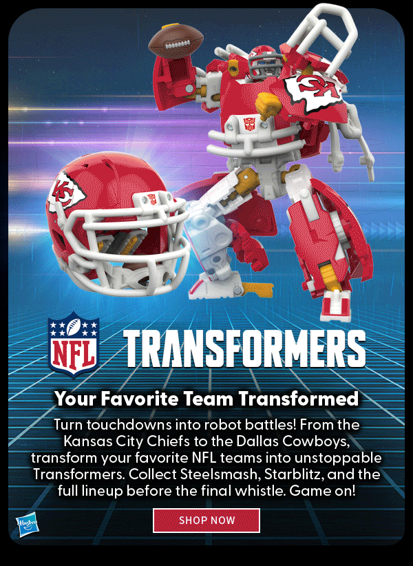 NFL Transformers Your Favorite Team Transformed Turn touchdowns into robot battles! From KC Chiefs to Dallas Cowboys, transform your favorite NFL legends into unstoppable Transformers. Collect Steelsmash, Starblitz, and the full lineup before the final whistle. Game on!