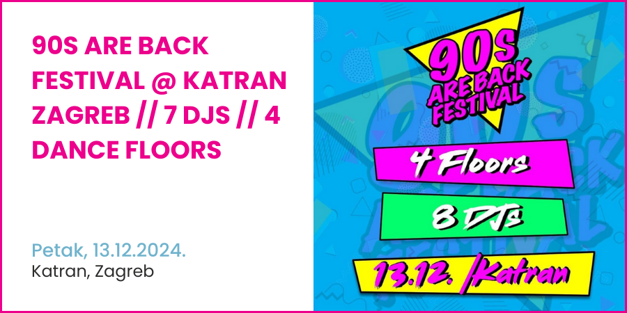 90s ARE BACK Festival @ KATRAN Zagreb // 7 DJs // 4 dance floors