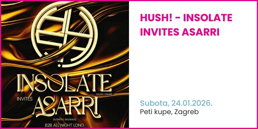 24.01. HUSH! - INSOLATE invites ASARRI (Beograd) - b2b all night
