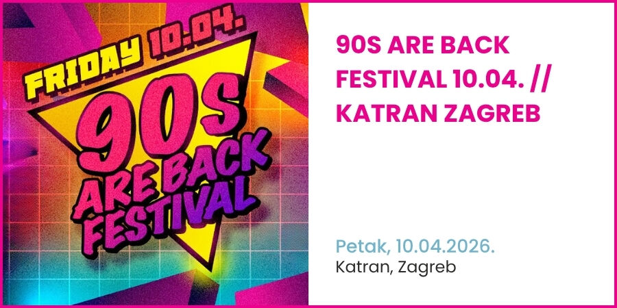 90s ARE BACK Festival 10.04. // KATRAN Zagreb