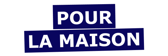 POUR LA MAISON