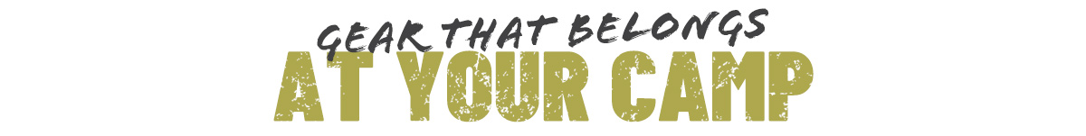 Gear that belongs at your camp!