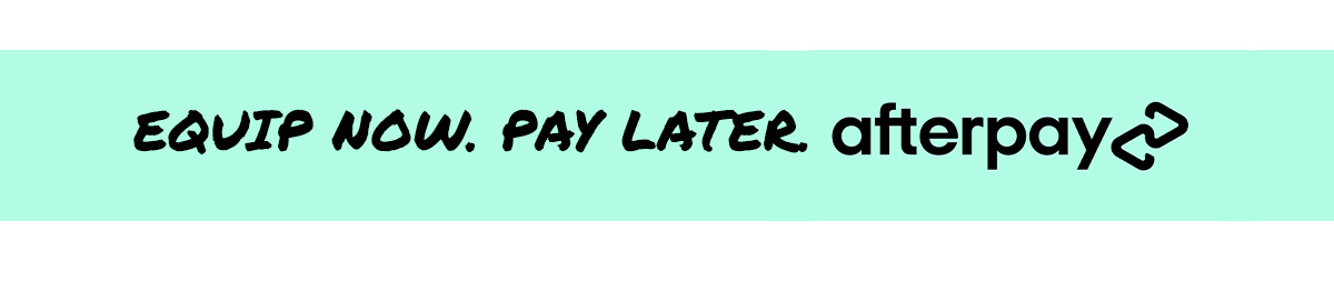 Equip Now. Pay Later with Afterpay
