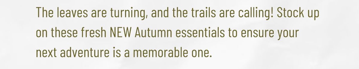The leaves are turning, stock up on these NEW essentials!