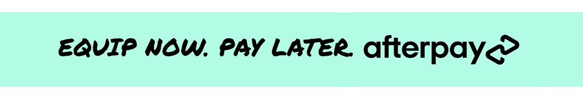 Equip Now. Pay Later. With Afterpay.