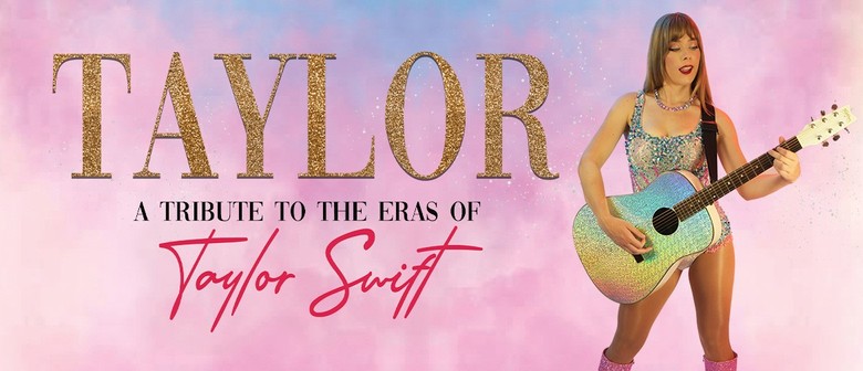 TAYLOR: A Tribute to the Eras of Taylor Swift