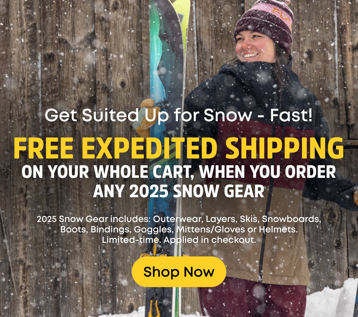 Free Expedited Shipping on your whole cart, when you order any 2025 snow gear