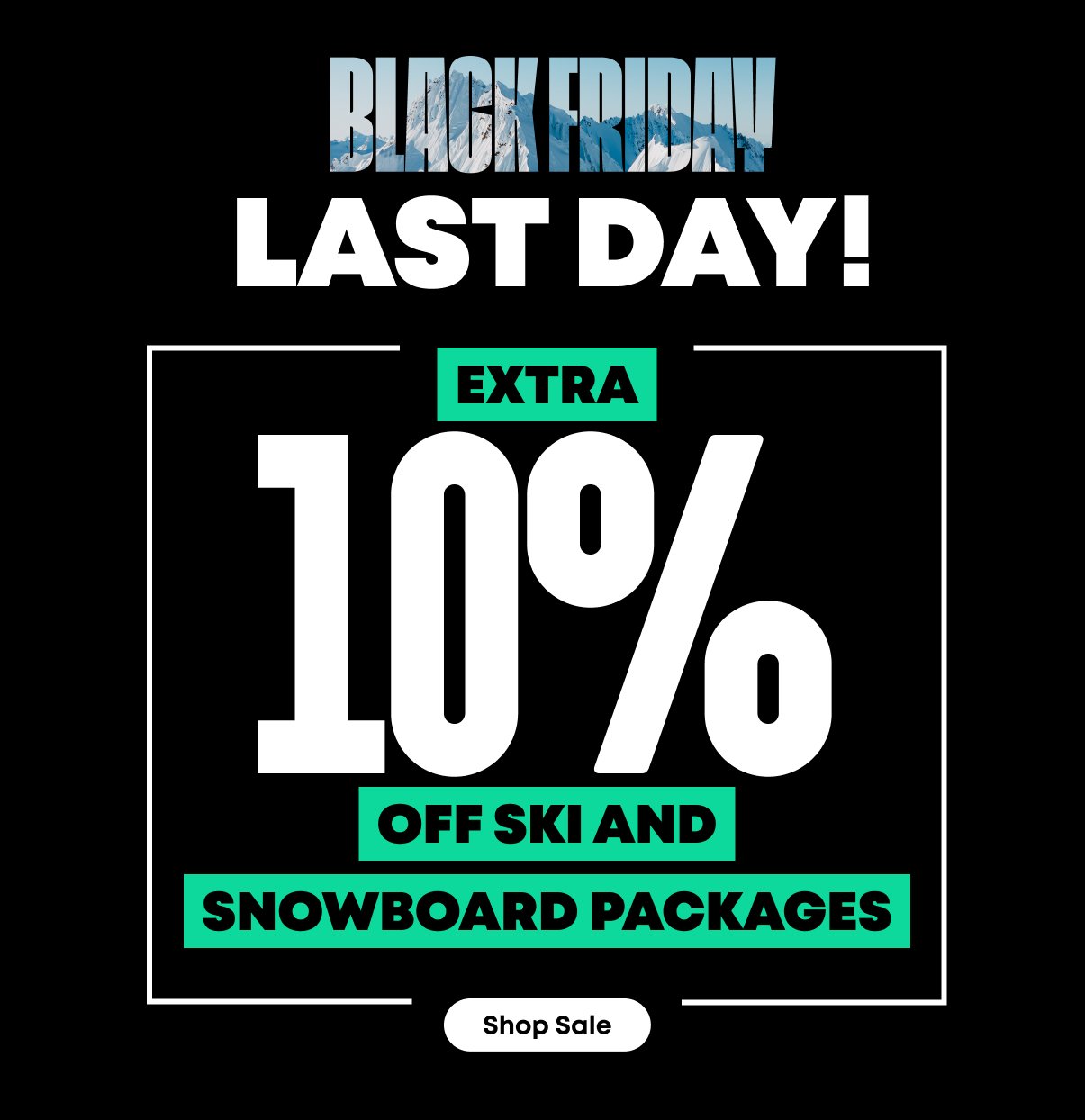 Last Day! Extra 10% off ski and snowboard packages. Shop Sale.