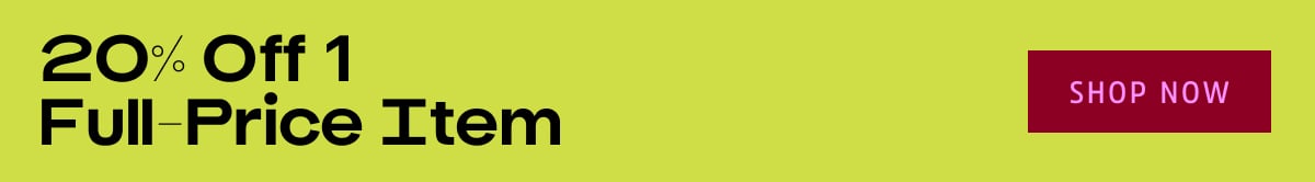 20% Off 1 Full-Price Item. Shop Now