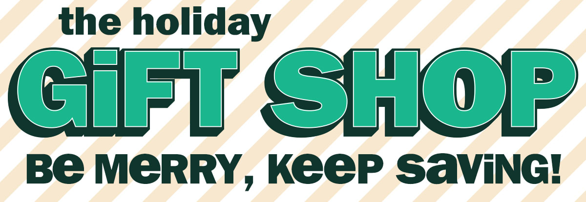 the holiday gift shop - be merry, keep saving!