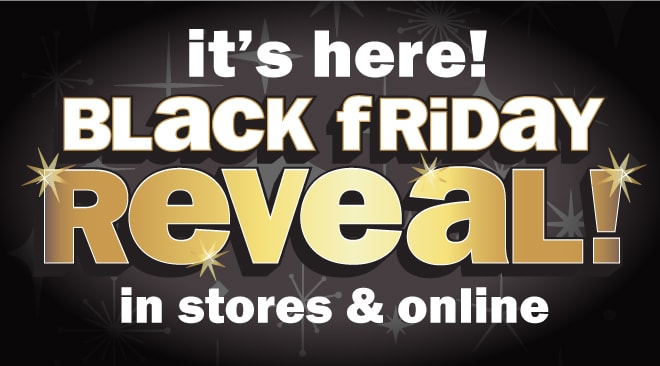 it's here! black friday reveal, in stores and online.