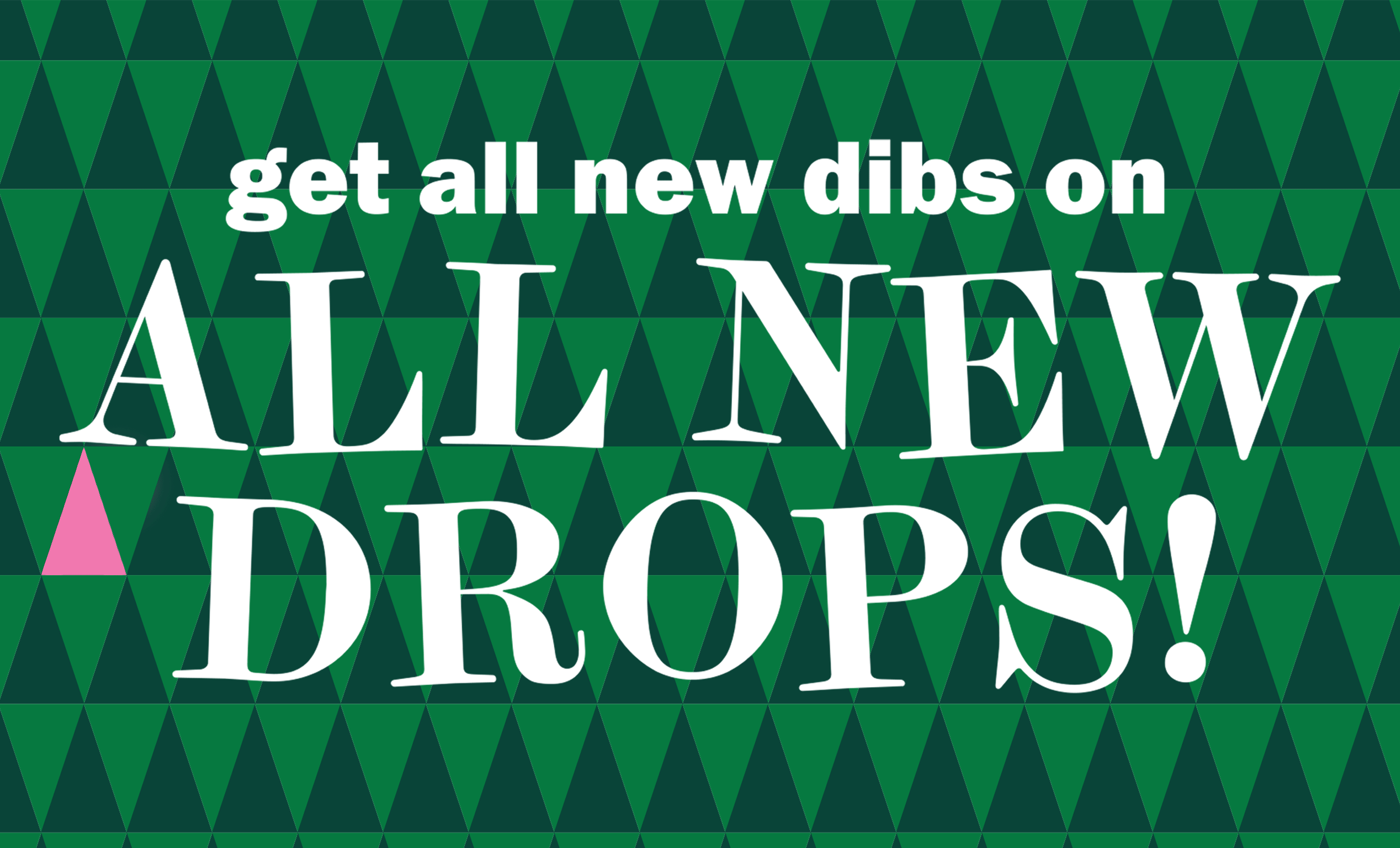 get all new dibs on all new drops!