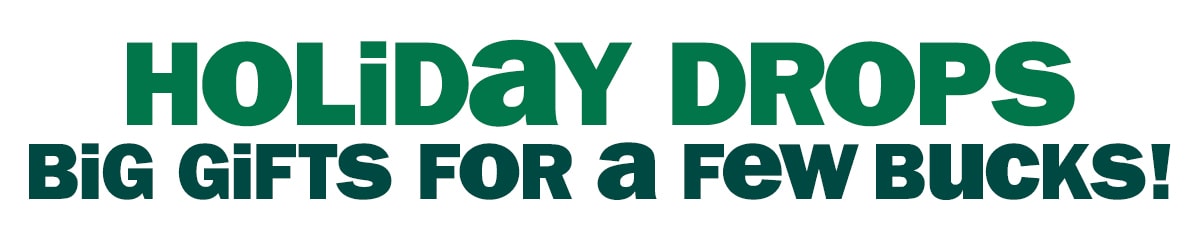 Holiday Drops - Big gifts for a few bucks!