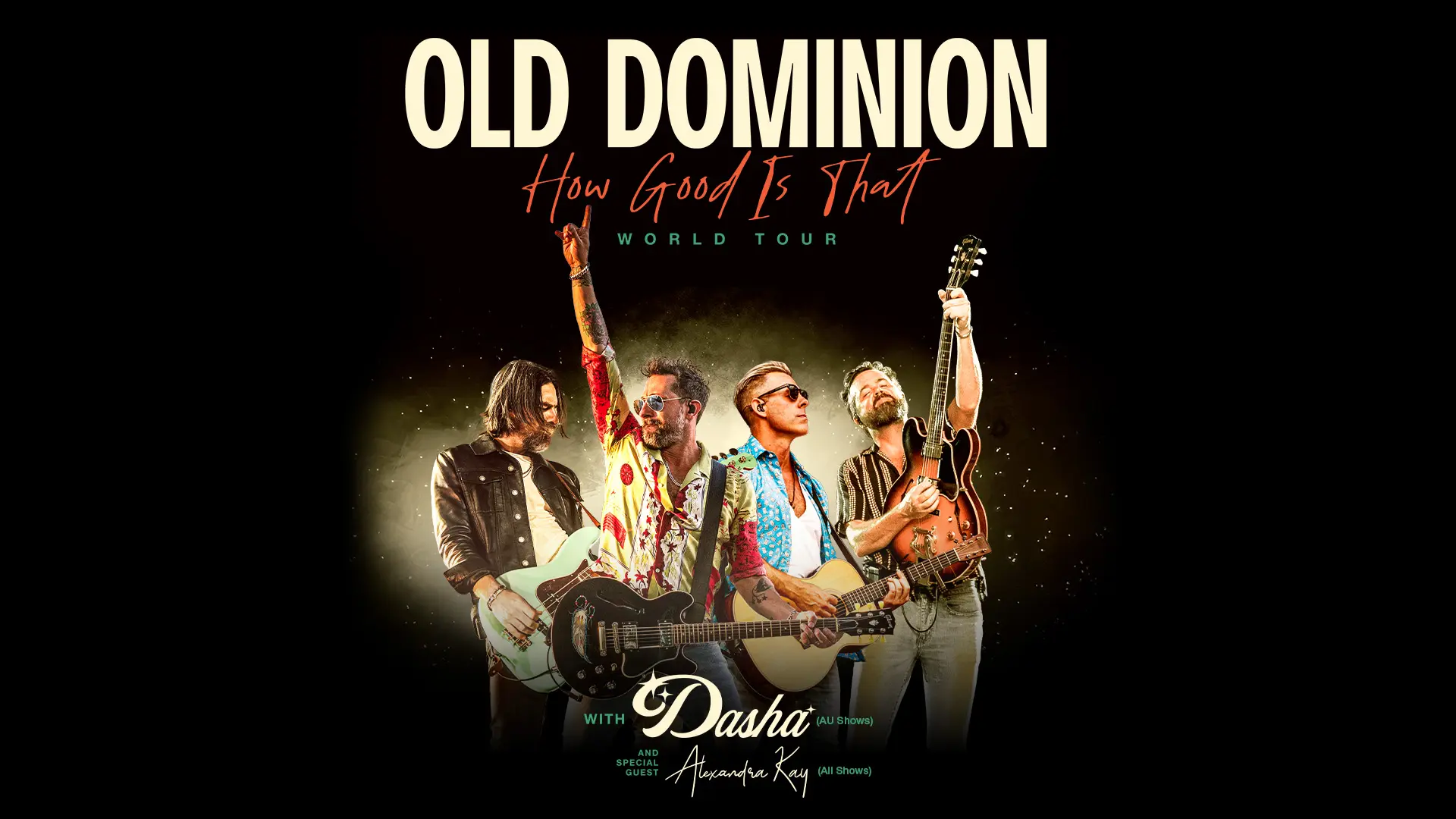 OLD DOMINION How Good Is That WORLD TOUR WITH Dasha AU shows) AND SPECIAL GUST Alexandra Kay (All Shows)