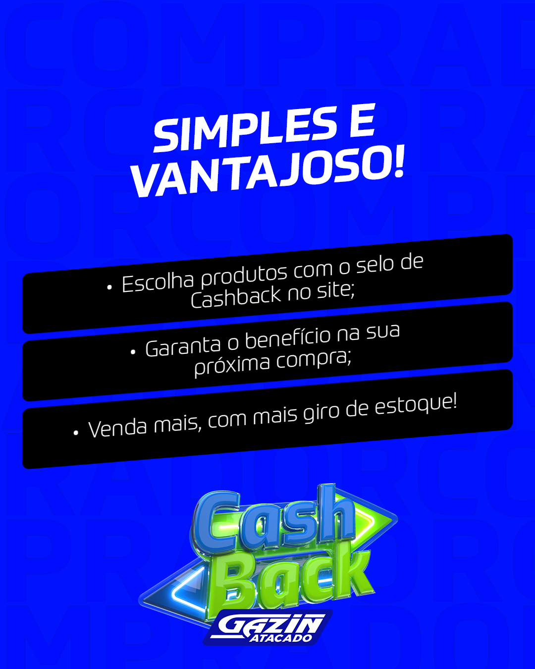 Cashback Gazin Atacado: desconto que gera mais vendas! 🚀  om o Cashback em produtos selecionados, você garante benefícios diretos na próxima compra, estimula novas vendas e fortalece seu negócio. 👉 Acesse gazinAtacado.com.br e confira os produtos com selo Cashback!