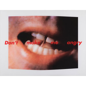 Barbara Kruger (b. 1945) Don't Make Me Angry, 1999