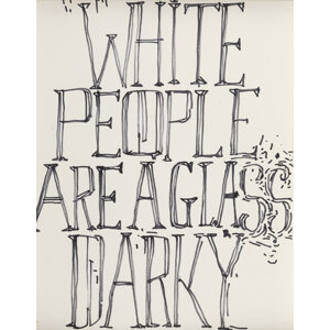 William Pope.L (1955-2023) White People Are A Glass Darky, 2010