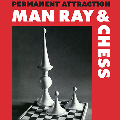 For Love of the Game: Man Ray, Chess, and a Lifelong Attraction