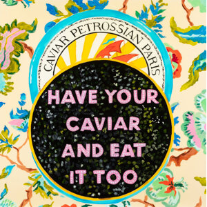 Ashley Longshore (b. 1975) Have Your Caviar and Eat It Too