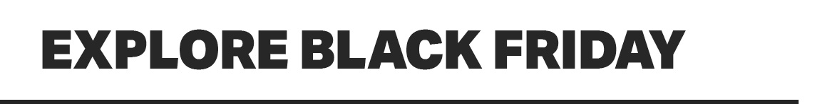 EXPLORE BLACK FRIDAY