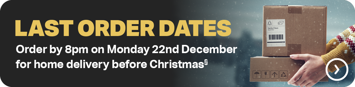 LAST ORDER DATES - ORDER BY 8PM ON MONDAY 22ND DECEMBER FOR HOME DELIVERY BEFORE CHRISTMAS§