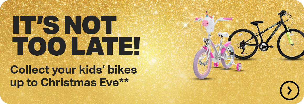 COLLECT YOUR KIDS' BIKES UP TO CHRISTMAS EVE**
