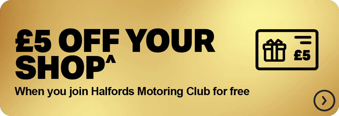 £5 OFF YOUR SHOP^ WHEN YOU JOIN HALFORDS MOTORING CLUB FOR FREE