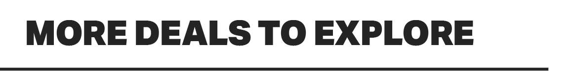 MORE DEALS TO EXPLORE