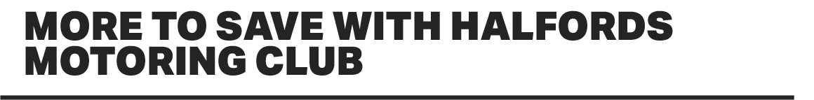MORE TO SAVE WITH HALFORDS MOTORING CLUB
