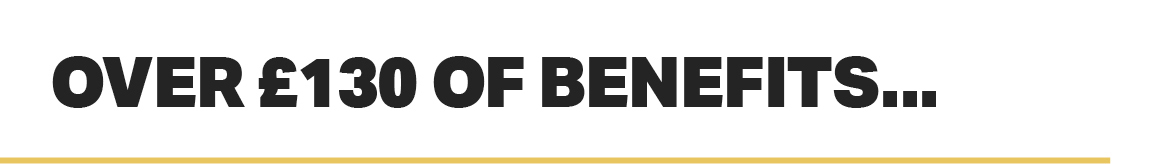 OVER £130 OF BENEFITS...