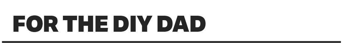 FOR THE DIY DAD