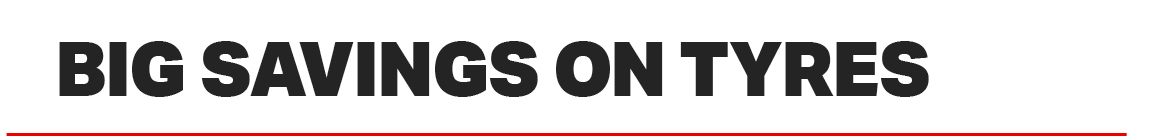 BIG SAVINGS ON TYRES