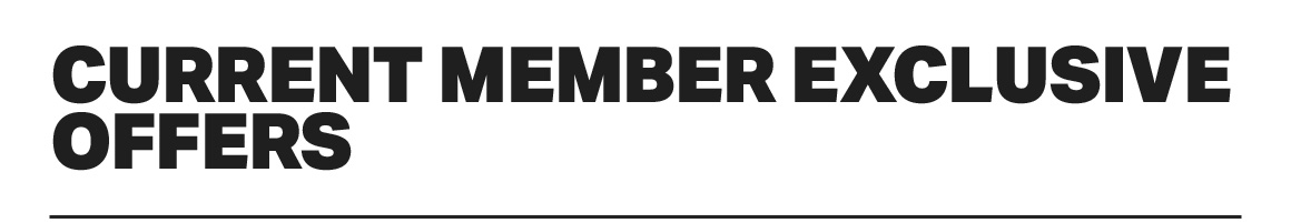 CURRENT MEMBER EXCLUSIVE OFFERS - JOIN NOW